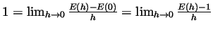 $ 1=\lim_{h\to 0}\frac{E(h)-E(0)}{h}=\lim_{h\to 0}\frac{E(h)-1}{h}$