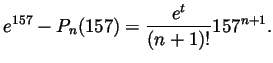 $\displaystyle e^{157}-P_n(157) = \frac{e^t}{(n+1)!}157^{n+1}. $